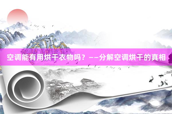 空调能有用烘干衣物吗？——分解空调烘干的真相